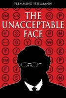 The Unacceptable Face: a 21st century story of an itinerant career under apartheid, European socialism and disparate iterations of capitalism, laced with corporate politics and skullduggery. 1948046423 Book Cover