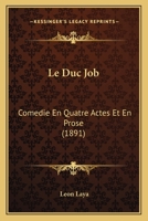 Le Duc Job: Comedie En Quatre Actes Et En Prose (1891) 1141196565 Book Cover