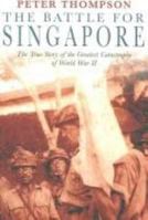 The Battle for Singapore: The True Story of Britain's Greatest Military Disaster
