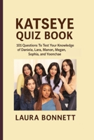 KATSEYE QUIZ BOOK: 101 Questions To Test Your Knowledge of Daniela,Lara Manon, Megan, Sophia, and Yoonchae B0G6WMBSBS Book Cover