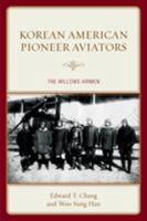 Korean American Pioneer Aviators: The Willows Airmen 1498502660 Book Cover