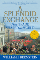 A Splendid Exchange: How Trade Shaped the World from Prehistory to Today 0802144160 Book Cover