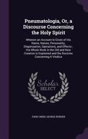 Pneumatologia: Or, a Discourse Concerning the Holy Spirit, Wherein an Account Is Given of His Name, Nature, Personality, Dispensation, Operations, and ... and the Doctrine Concerning It Vindica 1016584768 Book Cover