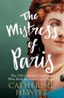 The Mistress of Paris: The 19th-Century Courtesan Who Built an Empire on a Secret 1250120667 Book Cover