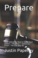 Prepare: What Defendants Need to Know About Lawyers / Mitigation / Sentencing / Prison / The First Step Act 1082190454 Book Cover