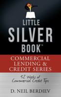 The Little Silver Book - Commercial Credit & Lending Series: 52 Weeks of Commercial Credit Tips 0977411745 Book Cover