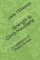 Strength to Climb Mountains: A Collection of Poetic Stories 1702634124 Book Cover