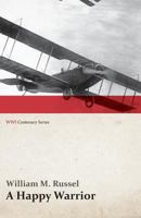 A Happy Warrior - Letters of William Muir Russel, an American Aviator in the Great War 1917-1918 (WWI Centenary Series) 1473318130 Book Cover
