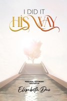 I Did it 'His Way': A book inspired by the Holy Spirit, Bring life to your walk with Jesus, Wonderful Testimony, The Way Of God, Spiritual 1961625091 Book Cover