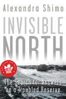 Invisible North: The Search For Answers on a Troubled Reserve 1459722922 Book Cover