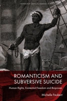 Romanticism and Subversive Suicide: Human Rights, Existential Freedom and Biopower (Edinburgh Critical Studies in Romanticism) 1399527541 Book Cover