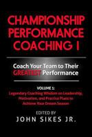Championship Performance Coaching: Featuring 200 Practical Proven Leadership. Motivation, Team Building and Sports Psychology Strategies to Achieve Your Dream Season 1533640947 Book Cover