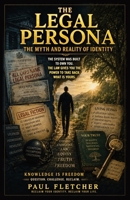 THE LEGAL PERSONA: The Myth and Reality of Identity" - Exploring the Theories surrounding Birth Certificates, Securities, Bonds & Your Financial Wealth. B0H3WQM8FX Book Cover