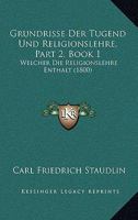 Grundrisse Der Tugend Und Religionslehre, Part 2, Book 1: Welcher Die Religionslehre Enthalt (1800) 1168479827 Book Cover