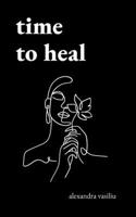 Time to Heal: Poems for Those Who Feel Broken and Lost B0BMDC67QP Book Cover