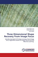Three-Dimensional Shape Recovery from Image Focus: Application of machine learning techniques in shape from focus 3659210153 Book Cover