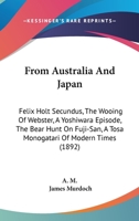 From Australia And Japan: Felix Holt Secundus, The Wooing Of Webster, A Yoshiwara Episode, The Bear Hunt On Fuji-San, A Tosa Monogatari Of Modern Times 1018916598 Book Cover