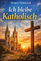 Ich bleibe Katholisch: Ich bleibe katholisch. Und du ? (German Edition) B0GW58YWMJ Book Cover