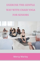 Exercise the Gentle Way with Chair Yoga for Seniors B0BV4CRPT7 Book Cover