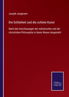 Die Schönheit und die schöne Kunst: Nach den Anschauungen der sokratischen und der christlichen Philosophie in ihrem Wesen dargestellt 3752549645 Book Cover
