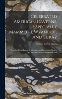 Celebrated American Caverns, Especially Mammoth, Wyandot, And Luray: Together With Historical, Scientific, And Descriptive Notices Of Caves And Grottoes In Other Lands 1241528829 Book Cover