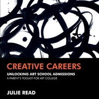Creative Careers: Unlocking Art School Admissions: A Parent's Toolkit for Art College 1068719400 Book Cover