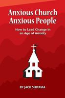 Anxious Church, Anxious People: How to Lead Change in an Age of Anxiety 1732009317 Book Cover
