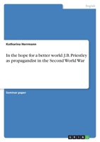 In the Hope for a Better World: J.B. Priestley as Propagandist in the Second World War 3640784529 Book Cover
