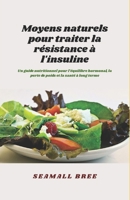 Moyens naturels pour traiter la résistance à l'insuline: Un guide nutritionnel pour l'équilibre hormonal, la perte de poids et la santé à long terme B0FG2D6VXV Book Cover