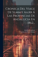Cronica Del Viage De Ss.mm.y Aa.rr � Las Provincias De Andalucia En 1862... 1022608614 Book Cover