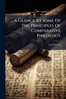 A Glance At Some Of The Principles Of Comparative Philology: As Illustrated In The Latin & Anglian Forms Of Speech 1175238392 Book Cover