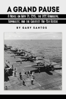 A Grand Pause: A Novel on May 14, 1945, the USS Randolph, Kamikazes, and the Greatest Air-Sea Rescue B0BVKR1M2B Book Cover