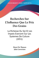 Recherches Sur l'Influence Que Le Prix Des Grains, La Richesse Du Sol Et Les Impots Exercent Sur Les Syst�mes de Culture... B0BPMT55D3 Book Cover