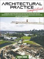 Architectural Practice Simplified: A Survival Guide And Checklists For Building Construction And Site Improvements As Well As Tips On Architecture, Building Design, Construction And Project Management 143271189X Book Cover