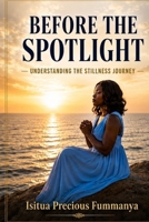 Before The Spotlight: Understanding The Stillness Journey B0H832MYKZ Book Cover