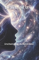 Bewusstsein: Urschwingung, du warst dabei (German Edition) B0H9PC3N77 Book Cover