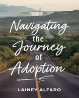 Navigating the Journey of Adoption: An In-Depth Exploration of Building Lasting Family Connections B0DPJ9TYSP Book Cover