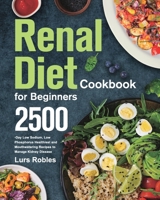 Renal Diet Cookbook for Beginners: 2500-Day Low Sodium, Low Phosphorus Healthiest and Mouthwatering Recipes to Manage Kidney Disease 1639352031 Book Cover