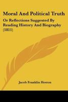 Moral And Political Truth: Or Reflections Suggested By Reading History And Biography 1120007984 Book Cover