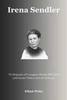 Irena Sendler: The Biography of a Courageous Woman Who Saved 2,500 Jewish Children from the Holocaust B0F2V9S4FX Book Cover