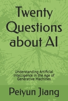 Twenty Questions about AI: Understanding Artificial Intelligence in the Age of Generative Machines B0GF7JRQLP Book Cover