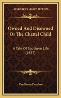 Owned and Disowned: Or, the Chattel Child 1166995992 Book Cover