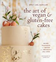 The Art of Vegan & Gluten-Free Cakes: Recipes, Techniques, and Designs from Brooklyn’s Lael Cakes 0544190696 Book Cover