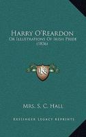 Harry O'Reardon: Or Illustrations Of Irish Pride 1437070736 Book Cover