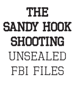 The Sandy Hook Shooting: The FBI Files: Unsealed Files on Adam Lanza & The Sandy Hook Shooting 0986275220 Book Cover