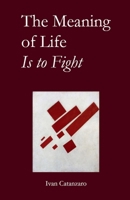 The Meaning of Life Is to Fight: A Collection Of Poems B0H382K98D Book Cover