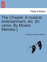 The Chaplet. A musical entertainment, etc. [In verse. By Moses Mendez.] 124138181X Book Cover
