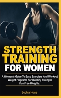 Strength Training For Women: A Women’s Guide To Easy Exercises And Workout Weights Programs For Building Strength Plus Free Weights B08R7ZKDRN Book Cover