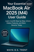 Your Essential MacBook Air 2025 (M4) User Guide: Learn macOS Step-by-Step, Unlock Hidden Features, and Work Smarter Today B0FGW7T7H6 Book Cover