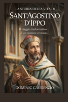LA STORIA DELLA VITA DI SANT'AGOSTINO D'IPPO (DOMINIC CATHOLIC BOOKS) (Italian Edition) B0GQGJK646 Book Cover